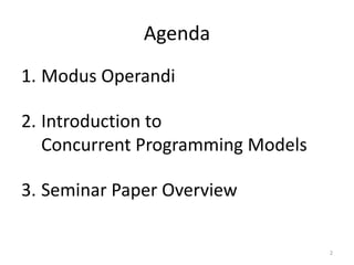 Agenda
1. Modus Operandi
2. Introduction to
Concurrent Programming Models
3. Seminar Paper Overview
2
 