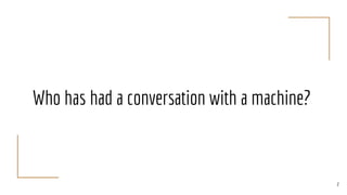 Who has had a conversation with a machine?
2
 