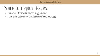 Some conceptual issues:
- Searle’s Chinese room argument
- the antrophomorphization of technology
36
Current state of the art
 