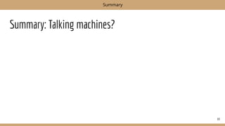 Summary: Talking machines?
69
Summary
 