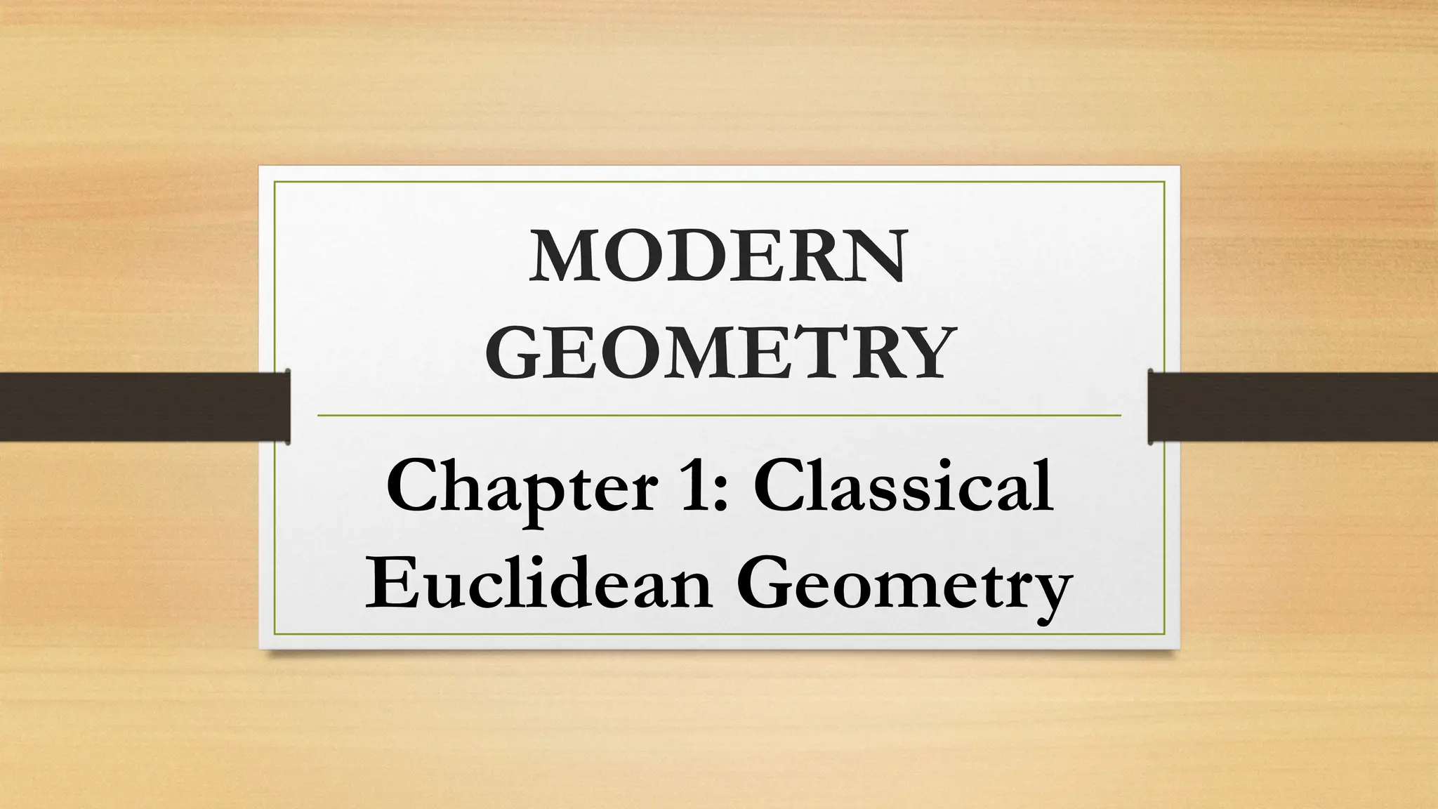 MODERN
GEOMETRY
Chapter 1: Classical
Euclidean Geometry
 