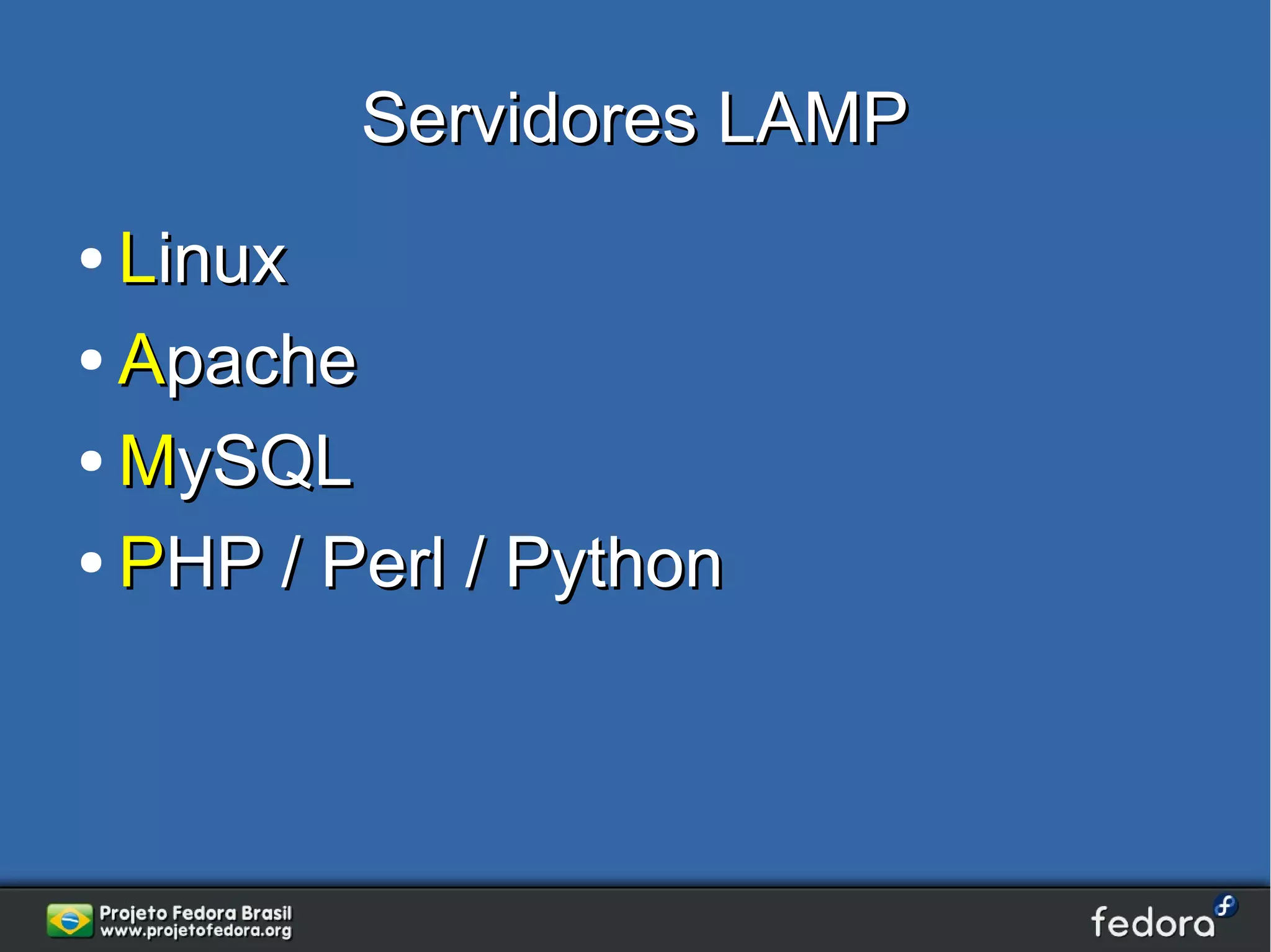 Servidores LAMP
● Linux
● Apache

● MySQL

● PHP / Perl / Python
 