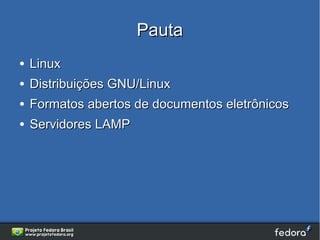 Pauta
●   Linux
●   Distribuições GNU/Linux
●   Formatos abertos de documentos eletrônicos
●   Servidores LAMP
 