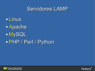 Servidores LAMP
● Linux
● Apache

● MySQL

● PHP / Perl / Python
 