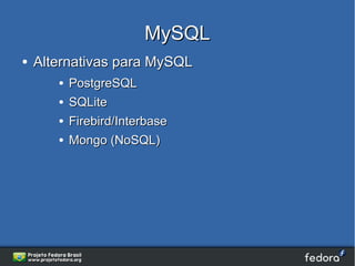 MySQL
●   Alternativas para MySQL
       ●   PostgreSQL
       ●   SQLite
       ●   Firebird/Interbase
       ●   Mongo (NoSQL)
 