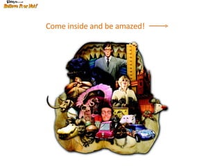 Come inside and be amazed!  