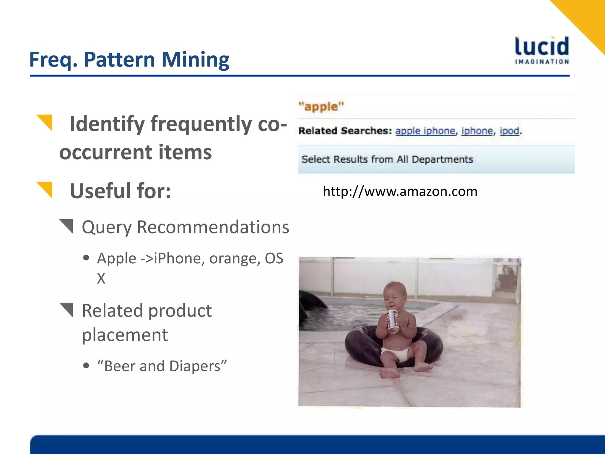 Freq. Pattern MiningIdentify frequently co-occurrent itemsUseful for:Query RecommendationsApple -> iPhone, orange, OS XRelated product placement“Beer and Diapers”http://www.amazon.com