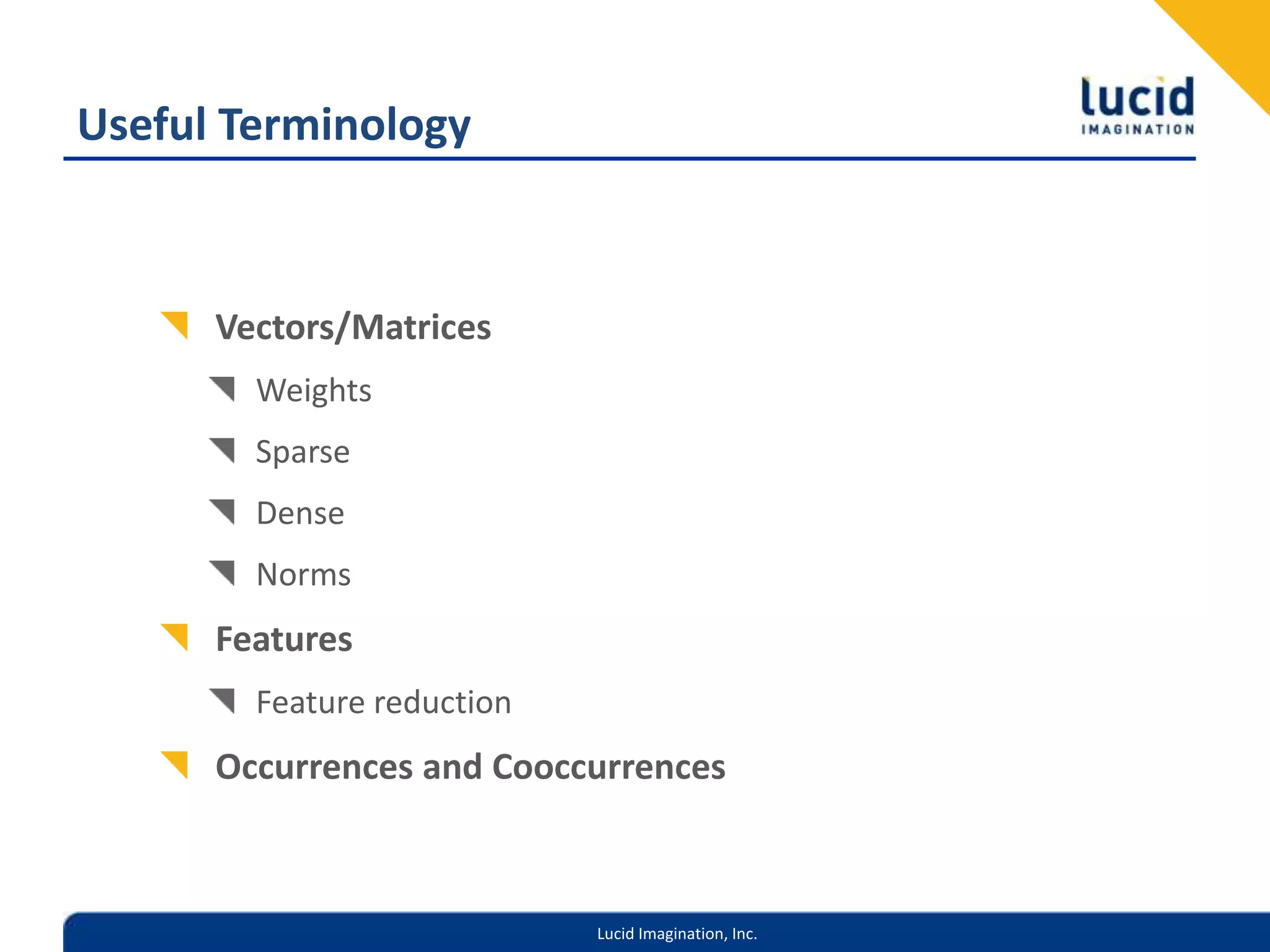 Useful TerminologyVectors/MatricesWeightsSparseDenseNormsFeaturesFeature reductionOccurrences and Cooccurrences