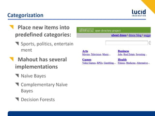 CategorizationPlace new items into predefined categories:Sports, politics, entertainmentMahout has several implementationsNaïve BayesComplementary Naïve BayesDecision Forests