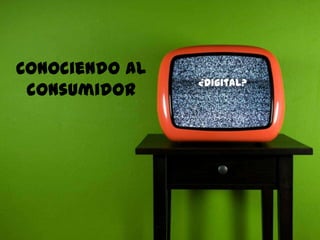 105
Conociendoal
consumidor ¿Digital?
 