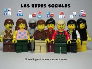 161
... Son el lugar donde nos encontramos
LAS REDESSOCIALES
 