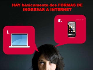 23
HAY básicamente dos FORMAS DE
INGRESAR A INTERNET
1.
2.
 