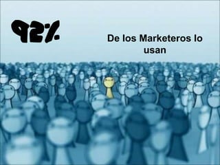 47
92% De los Marketeros lo
usan
 