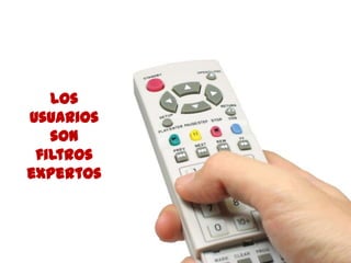 51
Los
usuarios
son
filtros
expertos
 