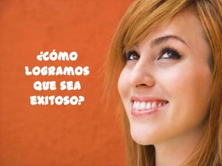 53
¿Cómo
logramos
que sea
exitoso?
 