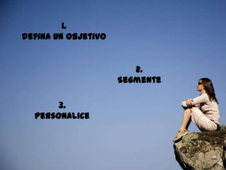 56
1.
defina un objetivo
2.
Segmente
3.
personalice
 