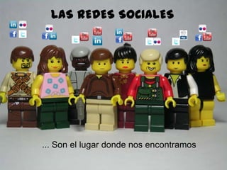 63
... Son el lugar donde nos encontramos
LAS REDESSOCIALES
 