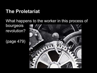 The Proletariat
What happens to the worker in this process of
bourgeois
revolution?
(page 479)