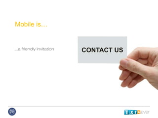 Mobile is… ...a friendly invitation 