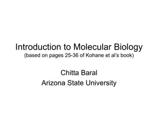 Introduction to Molecular Biology
(based on pages 25-36 of Kohane et al’s book)
Chitta Baral
Arizona State University
 