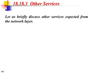 18.7
18.18.3 Other Services
Let us briefly discuss other services expected from
the network layer.
 