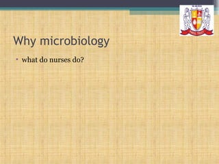 Why microbiology
• what do nurses do?

 