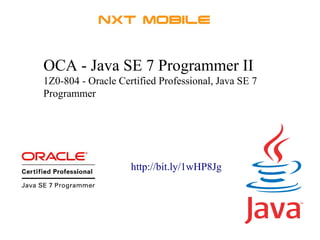 OCA - Java SE 7 Programmer II 
1Z0-804 - Oracle Certified Professional, Java SE 7 
Programmer 
http://bit.ly/1wHP8Jg 
 