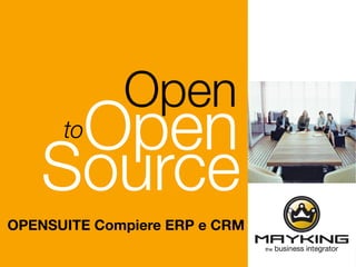 Open
                   Open      to

                  Source
  OPENSUITE Compiere ERP e CRM
Documento riservato, vietata la pubblicazione
 