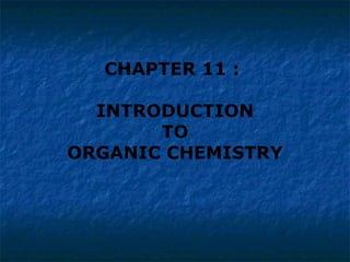CHAPTER 11 :  INTRODUCTION TO  ORGANIC CHEMISTRY 