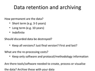 Data retention and archiving
How permanent are the data?
  • Short term (e.g. 3-5 years)
  • Long term (e.g. 10 years)
  •...