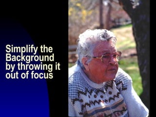 Simplify the Background by throwing it out of focus