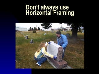 Don’t always use Horizontal Framing