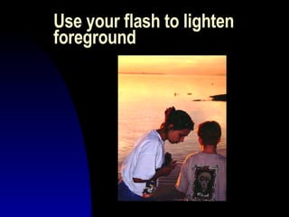 Use your flash to lighten foreground