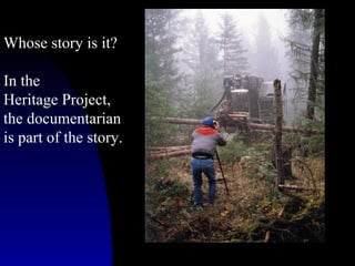 Whose story is it? In the Heritage Project, the documentarian is part of the story.
