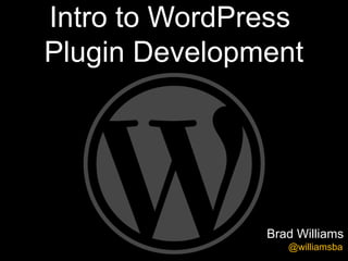 Intro to WordPress
Plugin Development




               Brad Williams
                  @williamsba
 