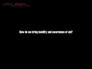 How do we bring humility and awareness of sin? 