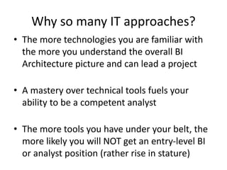 Why so many IT approaches?
• The more technologies you are familiar with
the more you understand the overall BI
Architectu...