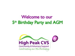 Welcome to our   5 th  Birthday Party and AGM 