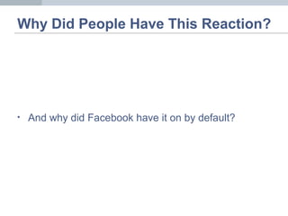 Why Did People Have This Reaction?
• And why did Facebook have it on by default?
 