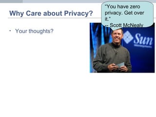 Why Care about Privacy?
• Your thoughts?
“You have zero
privacy. Get over
it.”
-- Scott McNealy
 
