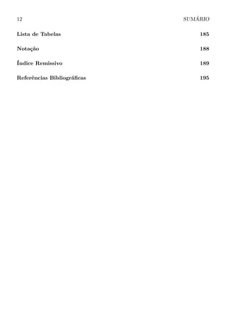 12 SUMÁRIO
Lista de Tabelas 185
Notação 188
Índice Remissivo 189
Referências Bibliográﬁcas 195
 