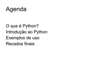 Agenda O que é Python? Introdução ao Python Exemplos de uso Recados finais 