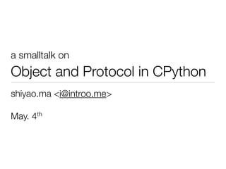 a smalltalk on
Object and Protocol in CPython
shiyao.ma <i@introo.me>
May. 4th
 