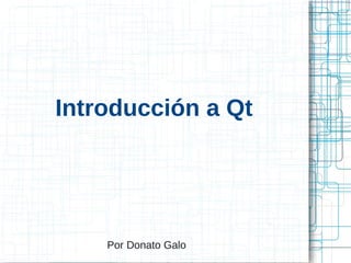 Introducción a Qt




    Por Donato Galo
 