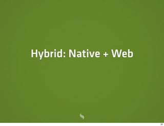 Hybrid: Native + Web




                       22
 