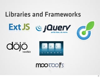 Libraries and Frameworks




                           31
 