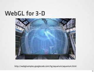 WebGL for 3-D




   http://webglsamples.googlecode.com/hg/aquarium/aquarium.html

                                                                  39
 
