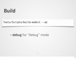 Build
Tools/Scripts/build-webkit --qt




    --debug for “Debug” mode




                                  15
 