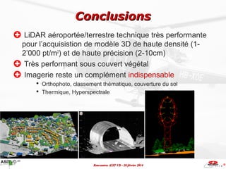 Conclusions
LiDAR aéroportée/terrestre technique très performante
pour l’acquisistion de modèle 3D de haute densité (12’00...