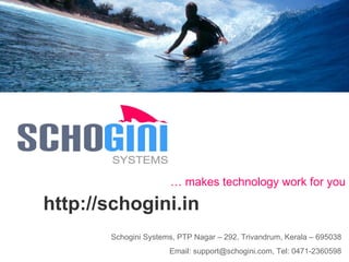 Schogini Systems, PTP Nagar – 292, Trivandrum, Kerala – 695038 Email: support@schogini.com, Tel: 0471-2360598 http://schogini.in …  makes technology work for you http://schogini.in …  makes technology work for you 